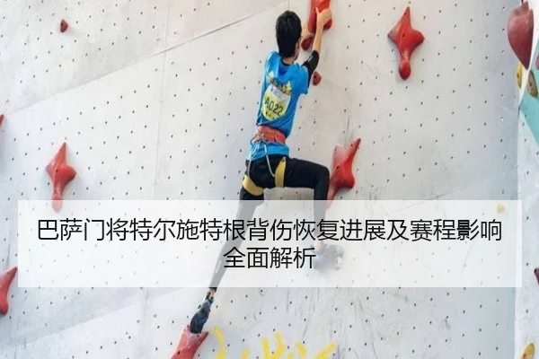 巴萨门将特尔施特根背伤恢复进展及赛程影响全面解析
