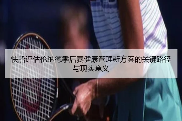 快船评估伦纳德季后赛健康管理新方案的关键路径与现实意义