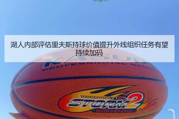 湖人内部评估里夫斯持球价值提升外线组织任务有望持续加码